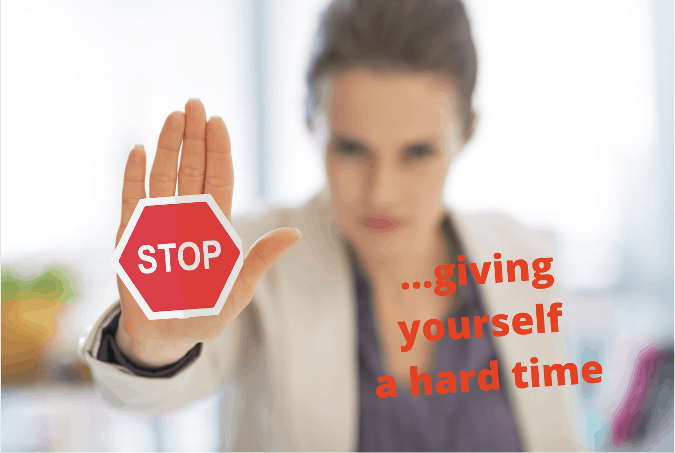 STOP giving yourself a hard time
